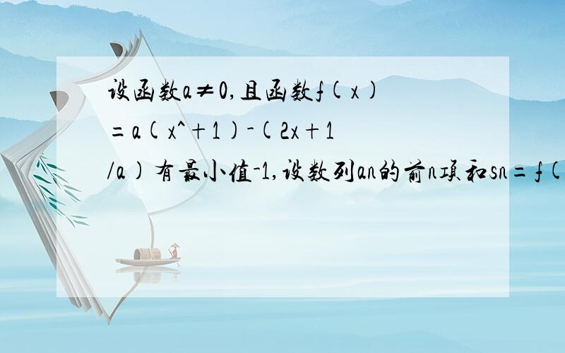 设函数a≠0,且函数f(x)=a(x^+1)-(2x+1/a)有最小值-1,设数列an的前n项和sn=f(n),令bn=(a2+a4+……+a2n)/n,n=1,2,3……,求证数列bn是等差数列f(x)=a(x^2+1)-(2x+1/a)【不好意思】