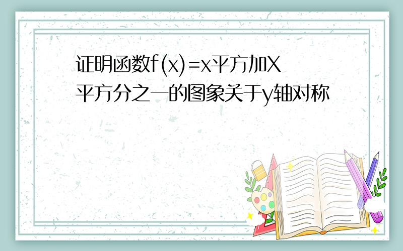 证明函数f(x)=x平方加X平方分之一的图象关于y轴对称