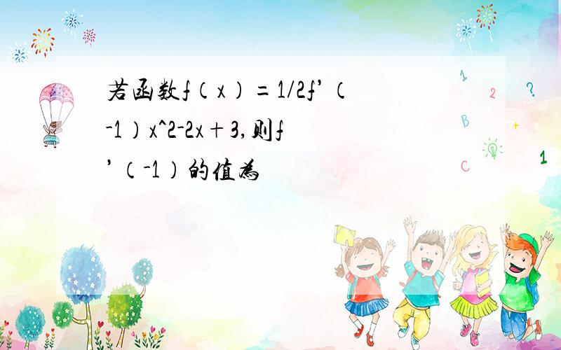 若函数f（x）=1/2f’（-1）x^2-2x+3,则f’（-1）的值为