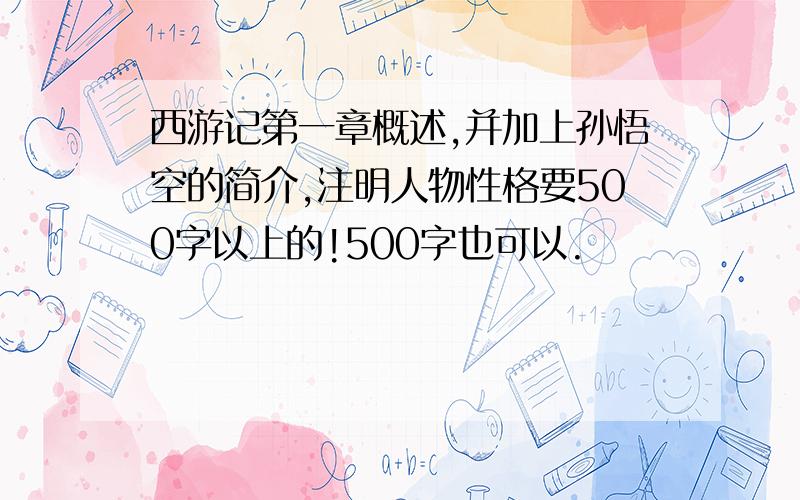 西游记第一章概述,并加上孙悟空的简介,注明人物性格要500字以上的!500字也可以.