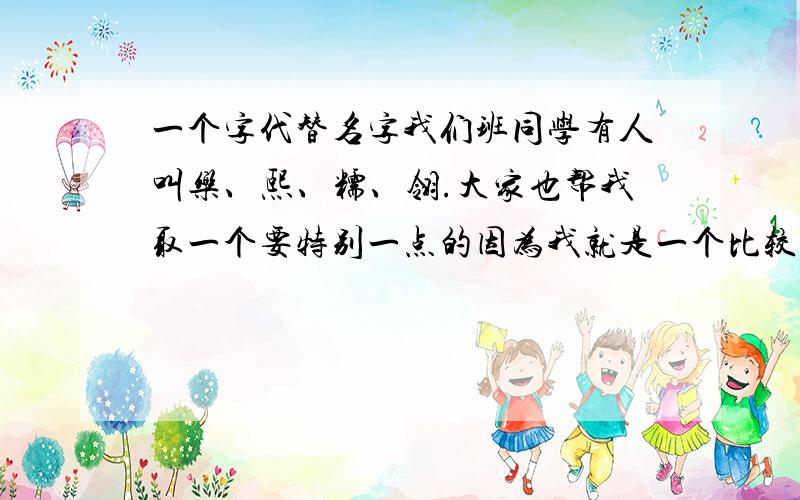 一个字代替名字我们班同学有人叫乐、熙、糯、翎.大家也帮我取一个要特别一点的因为我就是一个比较特别的女孩最好和“熙”配一点的给一个比较“冷”又带有余味的,就是很深很深那种