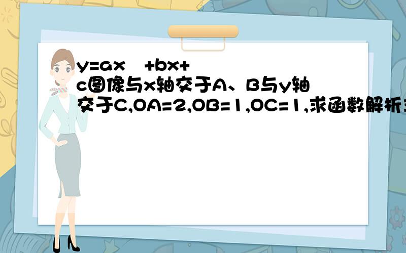 y=ax²+bx+c图像与x轴交于A、B与y轴交于C,OA=2,OB=1,OC=1,求函数解析式.（求出所有可能的情况）