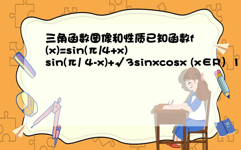 三角函数图像和性质已知函数f(x)=sin(π/4+x)sin(π/ 4-x)+√3sinxcosx (x∈R）1）求f（π/6)的值2）在△ABC中,若f（A/2)=1,求sinB+sinC的最大值.