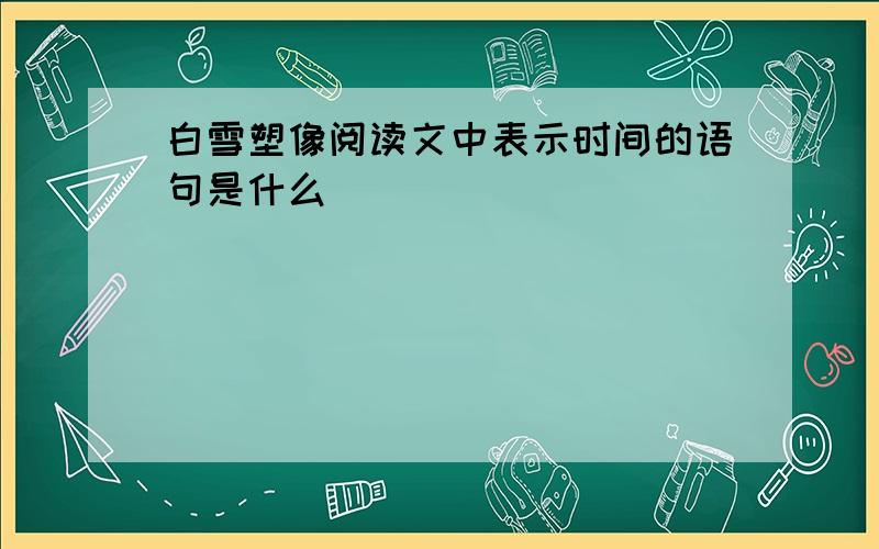 白雪塑像阅读文中表示时间的语句是什么