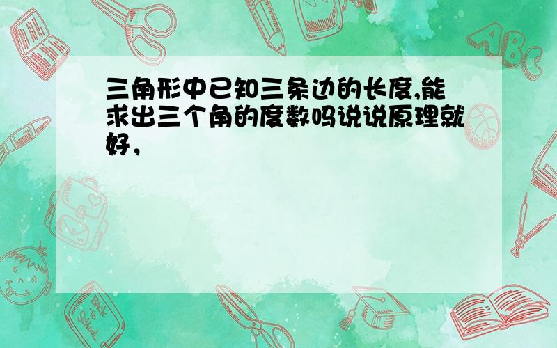 三角形中已知三条边的长度,能求出三个角的度数吗说说原理就好，