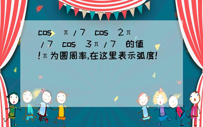 cos(π/7)cos(2π/7)cos(3π/7)的值!π为圆周率,在这里表示弧度!