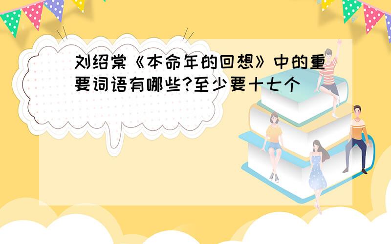 刘绍棠《本命年的回想》中的重要词语有哪些?至少要十七个