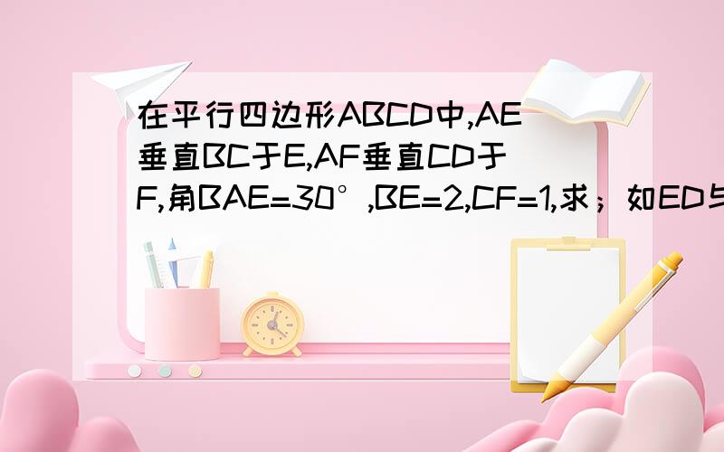 在平行四边形ABCD中,AE垂直BC于E,AF垂直CD于F,角BAE=30°,BE=2,CF=1,求；如ED与AF相交于G,求EG的长度.