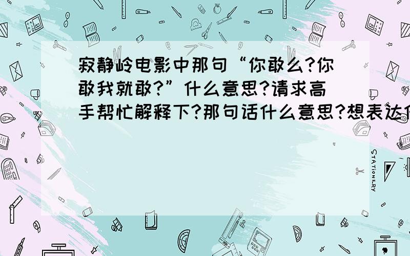 寂静岭电影中那句“你敢么?你敢我就敢?”什么意思?请求高手帮忙解释下?那句话什么意思?想表达什么?