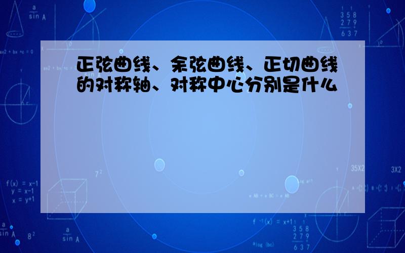 正弦曲线、余弦曲线、正切曲线的对称轴、对称中心分别是什么