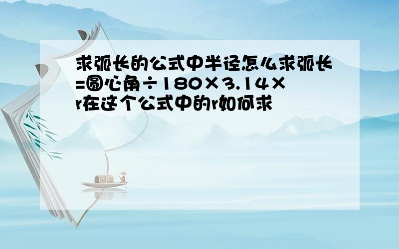 求弧长的公式中半径怎么求弧长=圆心角÷180×3.14×r在这个公式中的r如何求