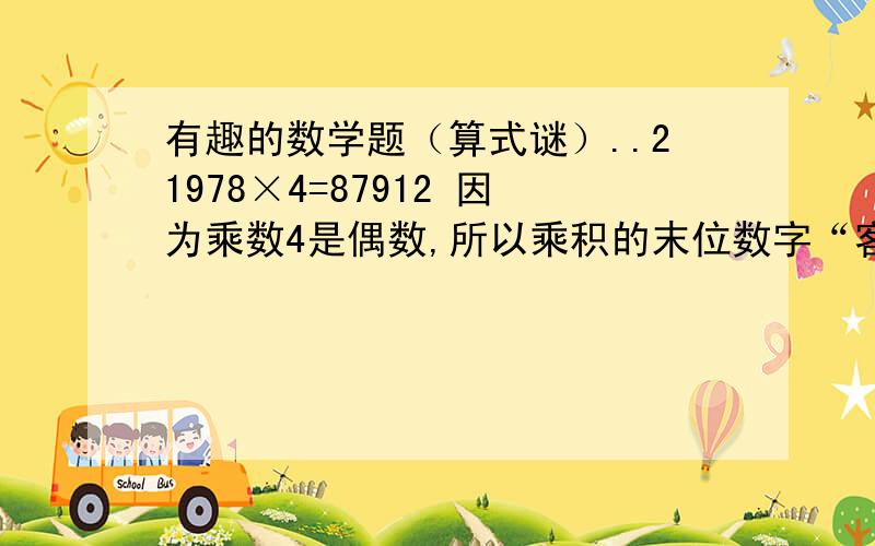 有趣的数学题（算式谜）..21978×4=87912 因为乘数4是偶数,所以乘积的末位数字“客”是偶数.“