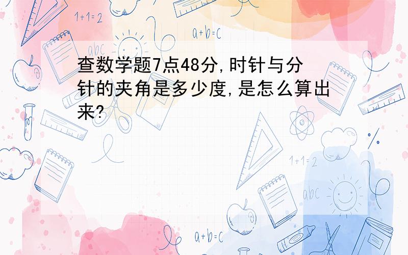 查数学题7点48分,时针与分针的夹角是多少度,是怎么算出来?