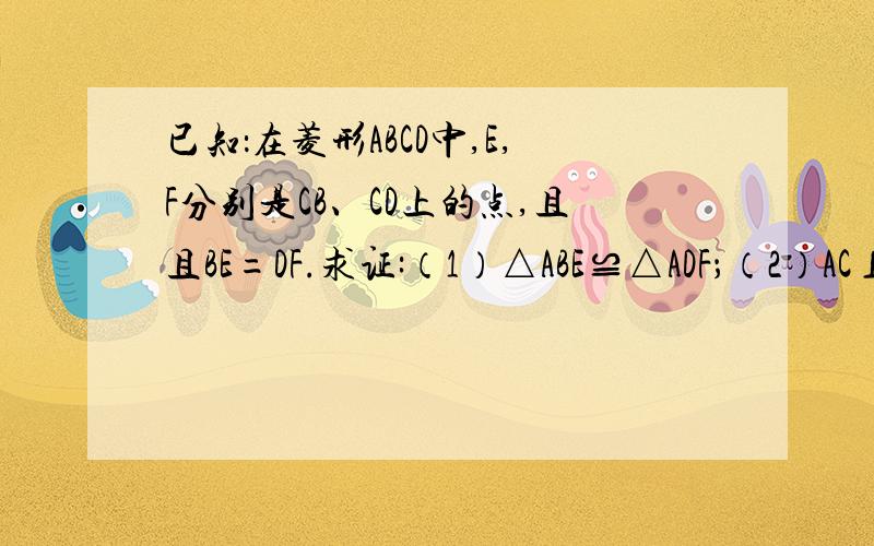 已知：在菱形ABCD中,E,F分别是CB、CD上的点,且且BE=DF.求证:（1）△ABE≌△ADF；（2）AC⊥EF