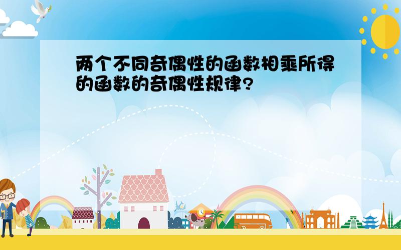 两个不同奇偶性的函数相乘所得的函数的奇偶性规律?