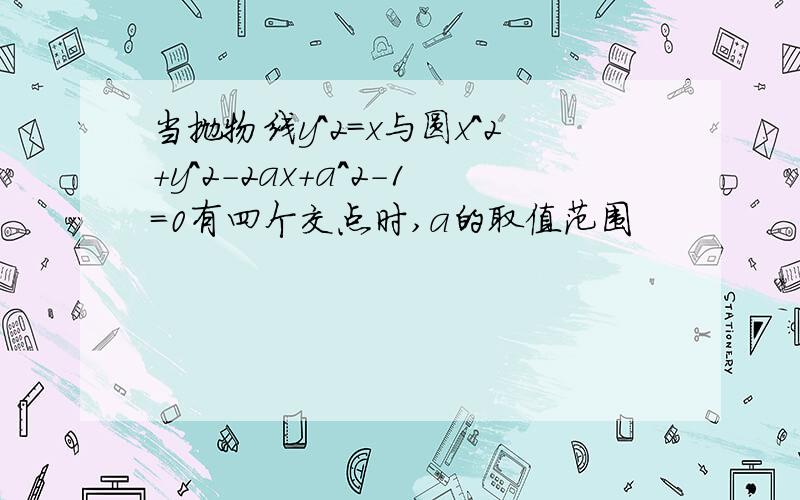 当抛物线y^2=x与圆x^2+y^2-2ax+a^2-1=0有四个交点时,a的取值范围