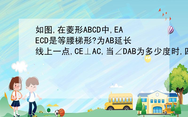 如图,在菱形ABCD中,EAECD是等腰梯形?为AB延长线上一点,CE⊥AC,当∠DAB为多少度时,四边形AECD是等腰梯形 证明你的结论 第十二页 第八题