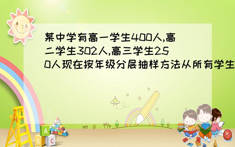 某中学有高一学生400人,高二学生302人,高三学生250人现在按年级分层抽样方法从所有学生中抽取一个容量为190人的样本,求应剔除多少人?每年级分别应抽取多少人?