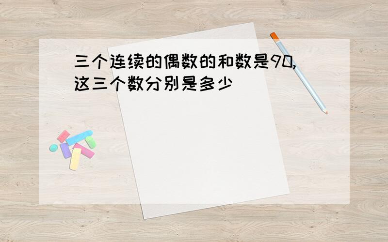 三个连续的偶数的和数是90,这三个数分别是多少