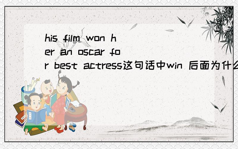 his film won her an oscar for best actress这句话中win 后面为什么要加her