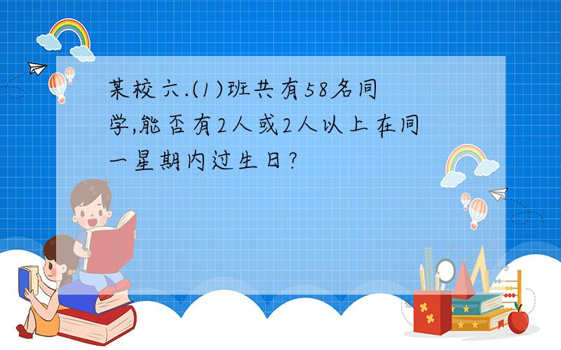 某校六.(1)班共有58名同学,能否有2人或2人以上在同一星期内过生日?