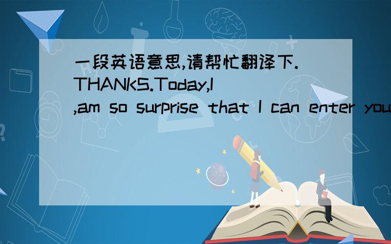 一段英语意思,请帮忙翻译下.THANKS.Today,I,am so surprise that I can enter your..Qzone..So surprise.yan,there is a word,which put the deepest parts of my heart,is.Je me souviens..yan.Don't worry,I will never come here again because of your