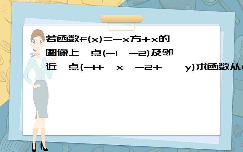 若函数f(x)=-x方+x的图像上一点(-1,-2)及邻近一点(-1+△x,-2+△△y)求函数从(-1,-2)到(-1+△y)的平均变化率