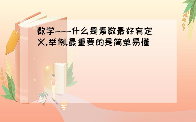 数学---什么是素数最好有定义,举例,最重要的是简单易懂