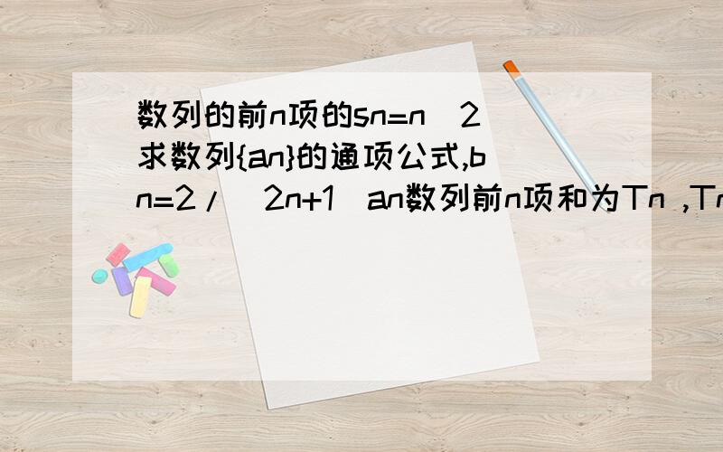 数列的前n项的sn=n^2 求数列{an}的通项公式,bn=2/(2n+1)an数列前n项和为Tn ,Tn>9/10 的最小正整数的值