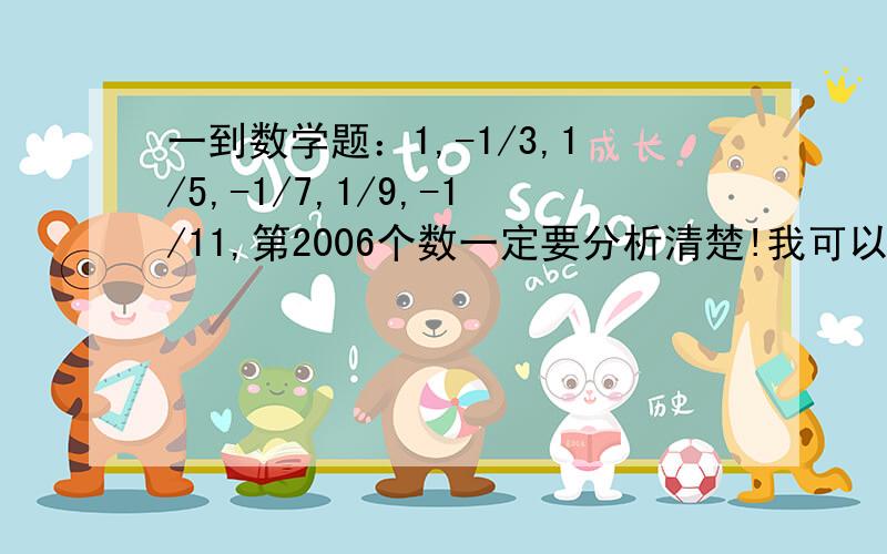 一到数学题：1,-1/3,1/5,-1/7,1/9,-1/11,第2006个数一定要分析清楚!我可以不要答案,但不能不要过程