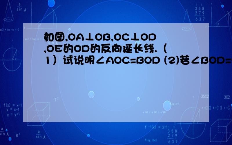 如图,OA⊥OB,OC⊥OD,OE的OD的反向延长线.（1）试说明∠AOC=BOD (2)若∠BOD=50°,求∠AOE