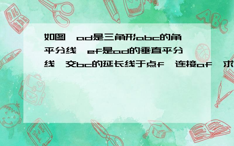 如图,ad是三角形abc的角平分线,ef是ad的垂直平分线,交bc的延长线于点f,连接af,求证；∠baf=∠acf