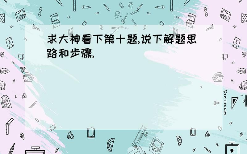 求大神看下第十题,说下解题思路和步骤,