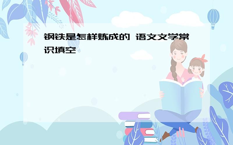 钢铁是怎样炼成的 语文文学常识填空