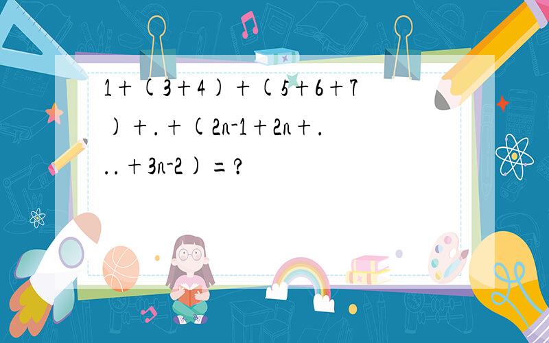 1+(3+4)+(5+6+7)+.+(2n-1+2n+...+3n-2)=?