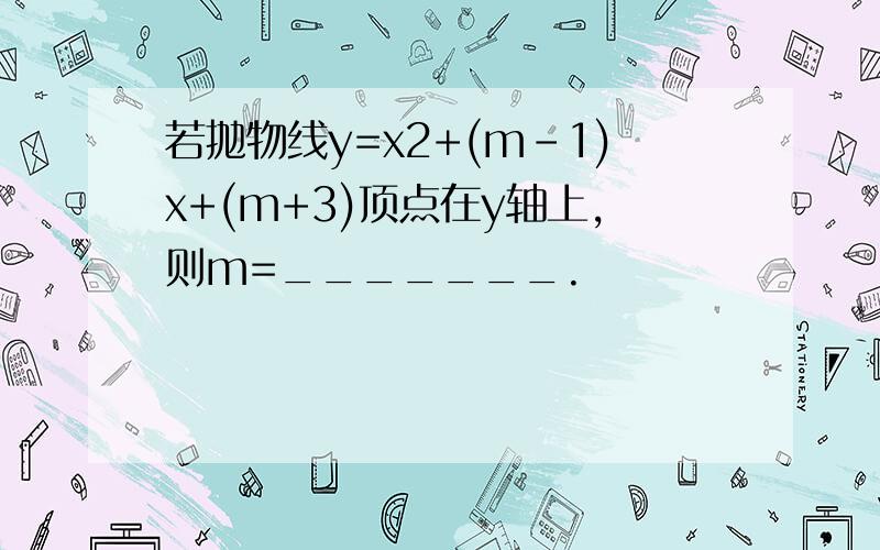 若抛物线y=x2+(m-1)x+(m+3)顶点在y轴上,则m=_______.