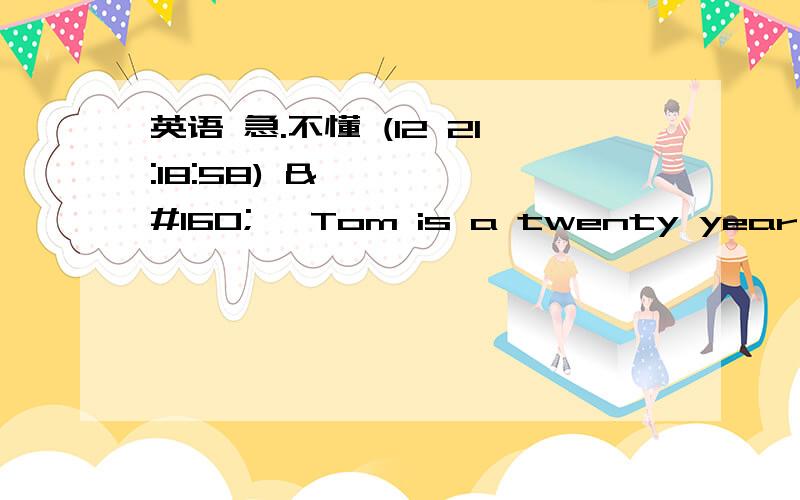 英语 急.不懂 (12 21:18:58)     Tom is a twenty year old young man.three years ago,when he f            middle school,he found a job in shop.He usually g   