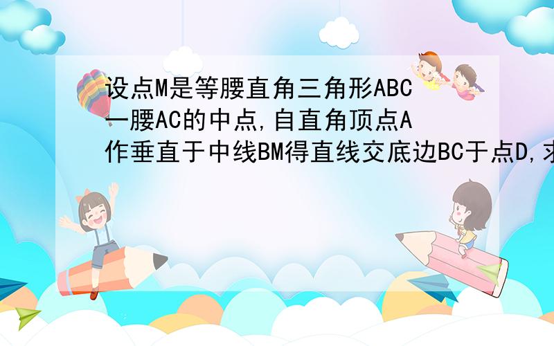 设点M是等腰直角三角形ABC一腰AC的中点,自直角顶点A作垂直于中线BM得直线交底边BC于点D,求证角AMB=CMD