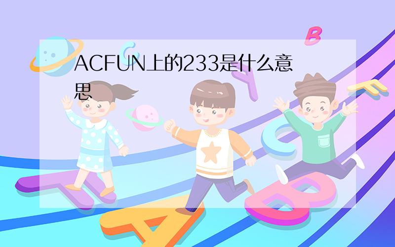 ACFUN上的233是什么意思