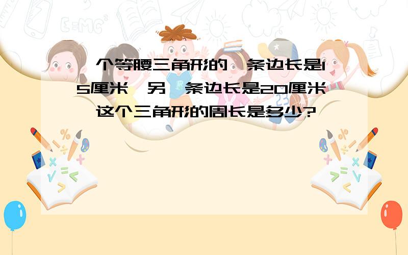 一个等腰三角形的一条边长是15厘米,另一条边长是20厘米,这个三角形的周长是多少?