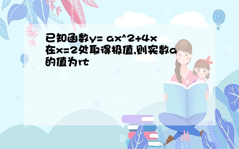 已知函数y= ax^2+4x在x=2处取得极值,则实数a的值为rt