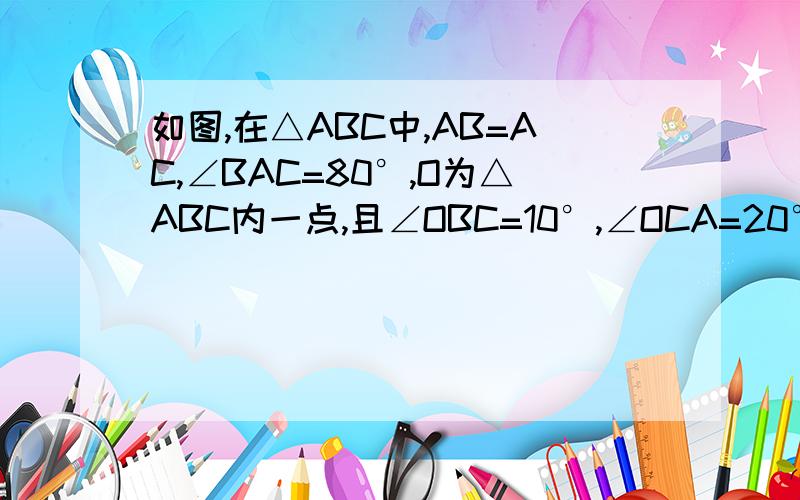 如图,在△ABC中,AB=AC,∠BAC=80°,O为△ABC内一点,且∠OBC=10°,∠OCA=20°,求∠BAO的度数?