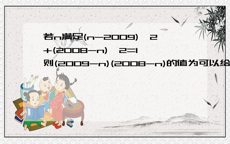 若n满足(n-2009)^2+(2008-n)^2=1,则(2009-n)(2008-n)的值为可以给个完整的过程吗