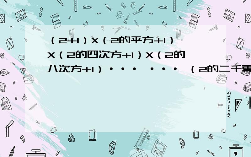 （2+1）X（2的平方+1）X（2的四次方+1）X（2的八次方+1）··· ··· （2的二千零四十八次方）=多少?答案说是2的4096次方,所以请大家不要只给答案,我最想知道的是过程!抱歉，打漏了··· ···