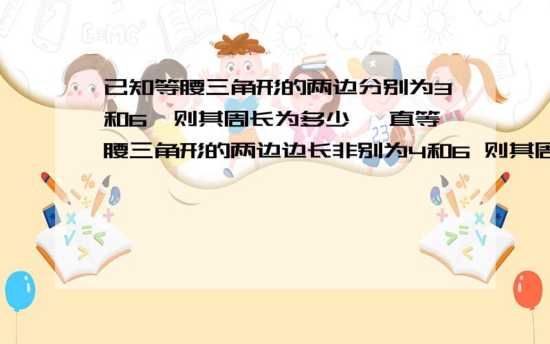 已知等腰三角形的两边分别为3和6,则其周长为多少 一直等腰三角形的两边边长非别为4和6 则其周长是多少?