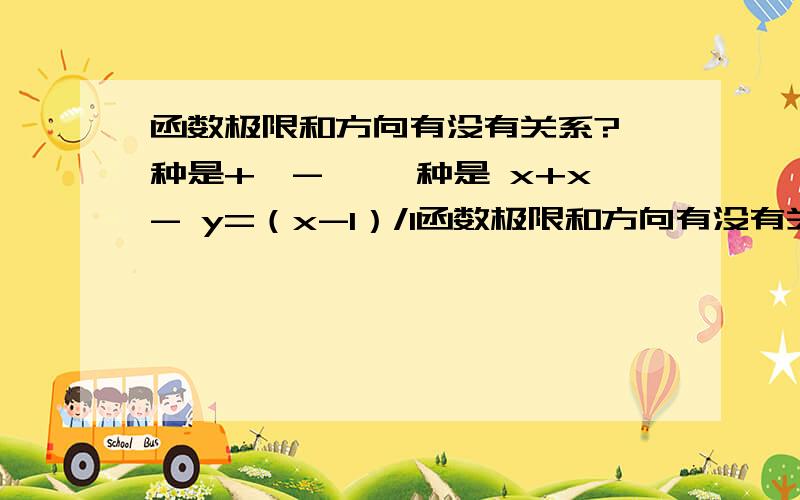 函数极限和方向有没有关系?一种是+∞-∞ 一种是 x+x- y=（x-1）/1函数极限和方向有没有关系?一种是+∞-∞ 一种是 x+x- y=（x-1）/1 为例子 趋近x=1 有没有?