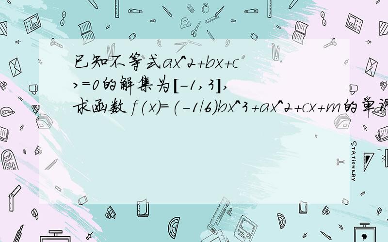 已知不等式ax^2+bx+c>=0的解集为[-1,3],求函数 f(x)=(-1/6)bx^3+ax^2+cx+m的单调递增区间.