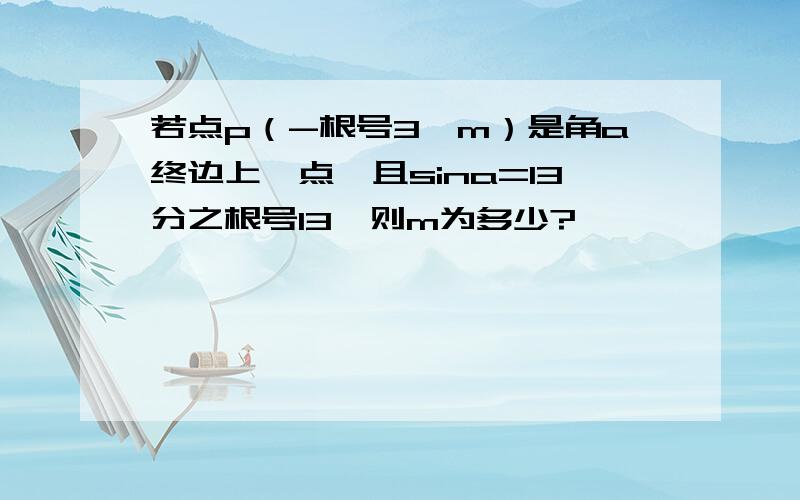 若点p（-根号3,m）是角a终边上一点,且sina=13分之根号13,则m为多少?