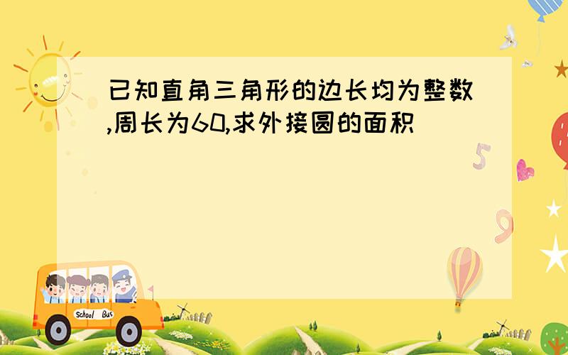 已知直角三角形的边长均为整数,周长为60,求外接圆的面积