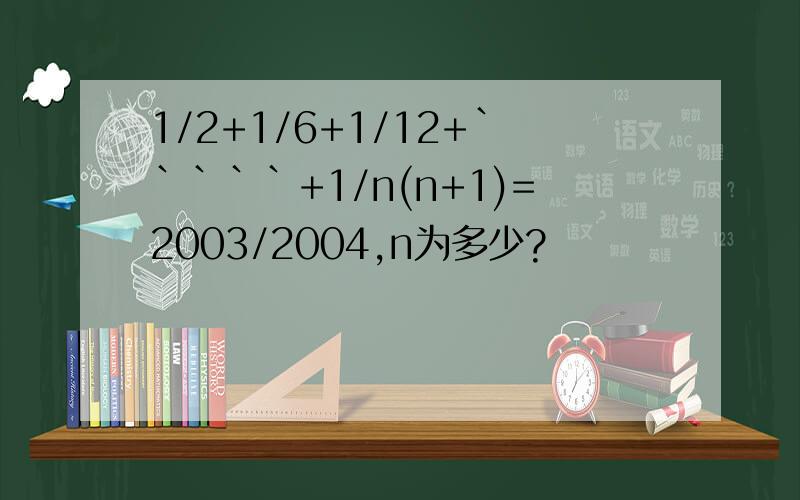 1/2+1/6+1/12+`````+1/n(n+1)=2003/2004,n为多少?